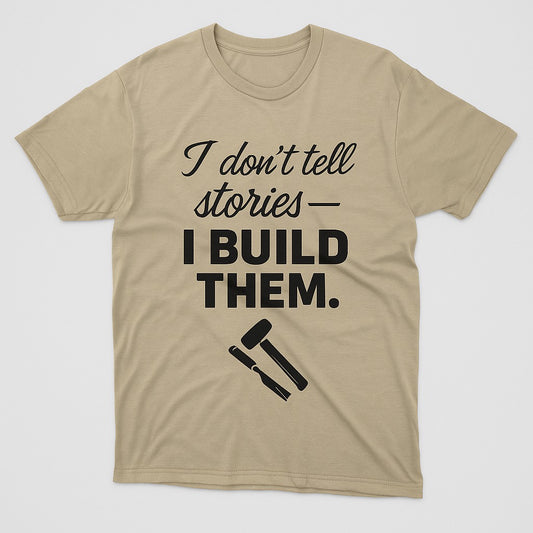" I DON'T TELL STORIES - I BUILD THEM" TEE